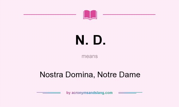 What does N. D. mean? It stands for Nostra Domina, Notre Dame