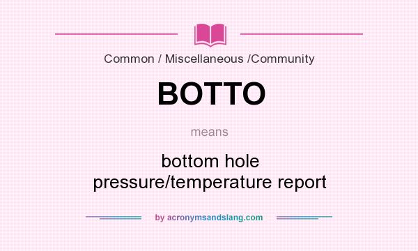 What does BOTTO mean? It stands for bottom hole pressure/temperature report