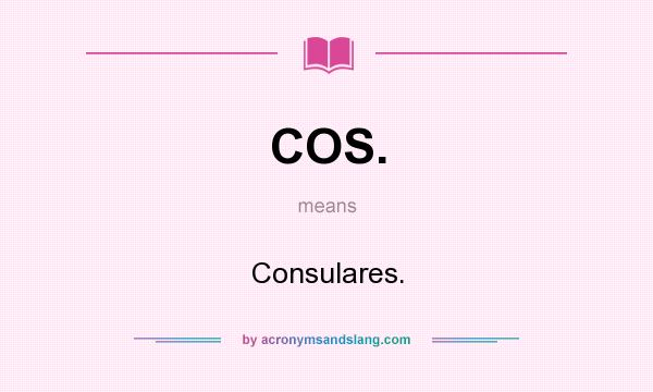 What does COS. mean? It stands for Consulares.