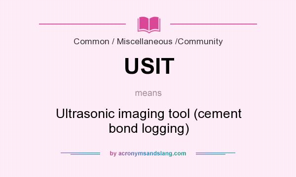 What does USIT mean? It stands for Ultrasonic imaging tool (cement bond logging)