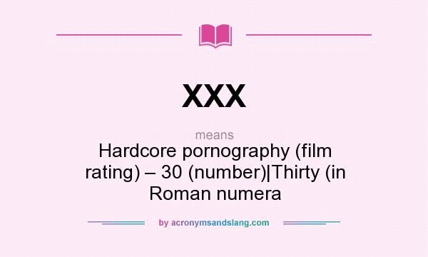 What does XXX mean? It stands for Hardcore pornography (film rating) – 30 (number)|Thirty (in Roman numera