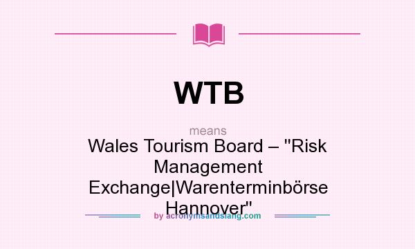What does WTB mean? It stands for Wales Tourism Board – ``Risk Management Exchange|Warenterminbörse Hannover``