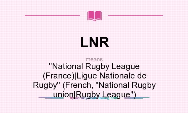 What does LNR mean? It stands for ``National Rugby League (France)|Ligue Nationale de Rugby`` (French, National Rugby union|Rugby League)
