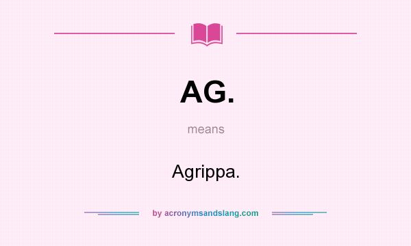 What does AG. mean? It stands for Agrippa.