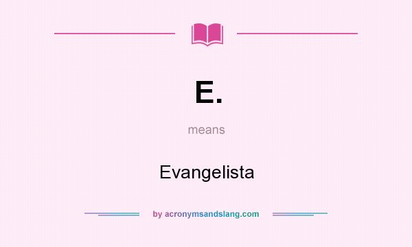What does E. mean? It stands for Evangelista