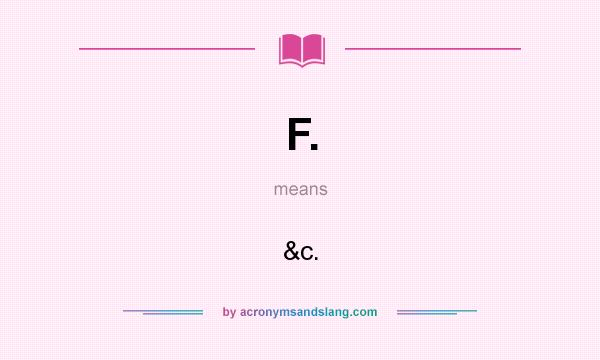What does F. mean? It stands for &c.
