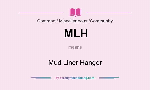 What does MLH mean? It stands for Mud Liner Hanger