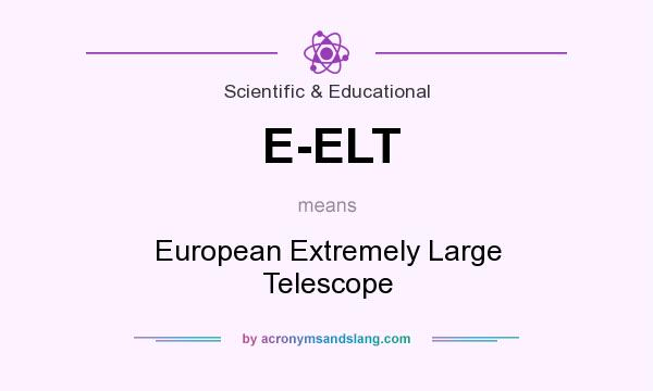 What does E-ELT mean? It stands for European Extremely Large Telescope