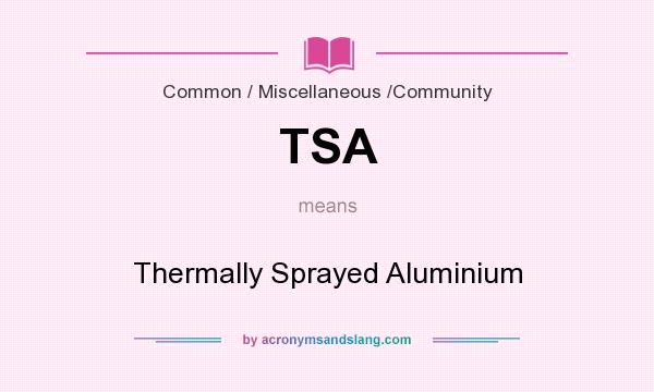 What does TSA mean? It stands for Thermally Sprayed Aluminium