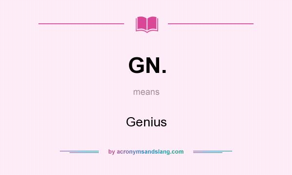 What does GN. mean? It stands for Genius