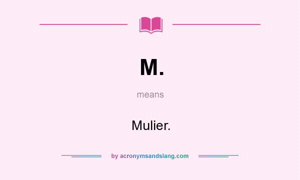 What does M. mean? It stands for Mulier.
