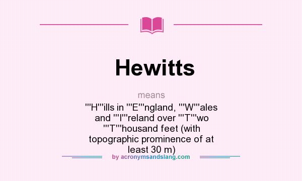 What does Hewitts mean? It stands for ```H```ills in ```E```ngland, ```W```ales and ```I```reland over ```T```wo ```T```housand feet (with topographic prominence of at least 30 m)