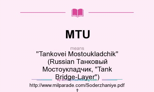 What does MTU mean? It stands for ``Tankovei Mostoukladchik`` (Russian Танковый Мостоукладчик, Tank Bridge-Layer) http://www.milparade.com/Soderzhaniye.pdf †