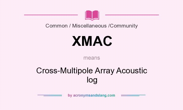 What does XMAC mean? It stands for Cross-Multipole Array Acoustic log