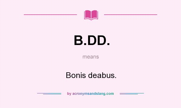 What does B.DD. mean? It stands for Bonis deabus.