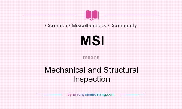 What does MSI mean? It stands for Mechanical and Structural Inspection