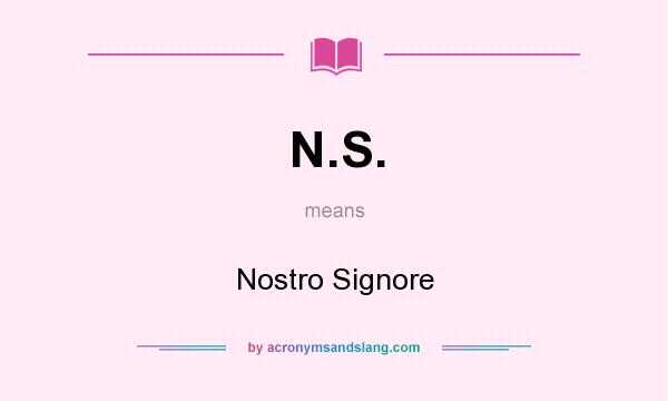What does N.S. mean? It stands for Nostro Signore