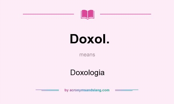 What does Doxol. mean? It stands for Doxologia