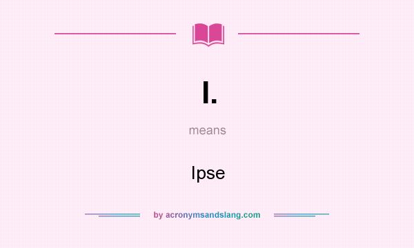 What does I. mean? It stands for Ipse