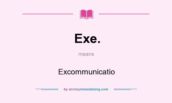 What does Exe. mean? It stands for Excommunicatio