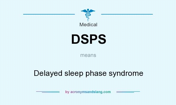 What does DSPS mean? It stands for Delayed sleep phase syndrome