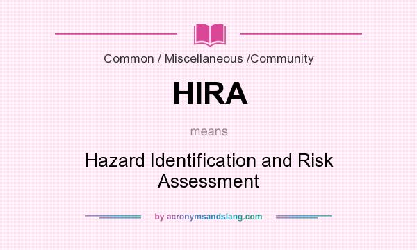 What does HIRA mean? It stands for Hazard Identification and Risk Assessment