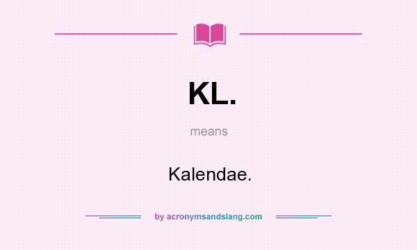 What does KL. mean? It stands for Kalendae.