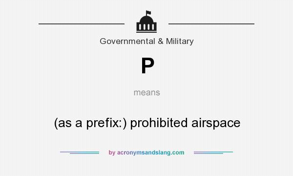 What does P mean? It stands for (as a prefix:) prohibited airspace