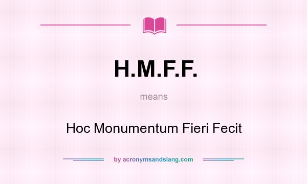 What does H.M.F.F. mean? It stands for Hoc Monumentum Fieri Fecit