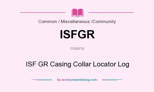 What does ISFGR mean? It stands for ISF GR Casing Collar Locator Log