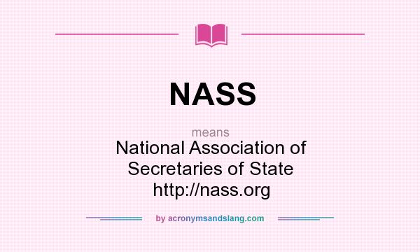 What does NASS mean? It stands for National Association of Secretaries of State http://nass.org