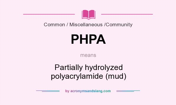 What does PHPA mean? It stands for Partially hydrolyzed polyacrylamide (mud)