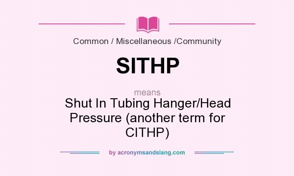 What does SITHP mean? It stands for Shut In Tubing Hanger/Head Pressure (another term for CITHP)