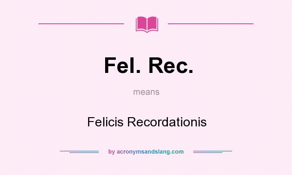 What does Fel. Rec. mean? It stands for Felicis Recordationis