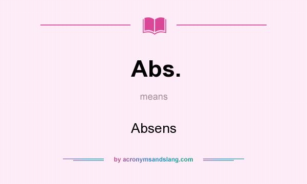 What does Abs. mean? It stands for Absens