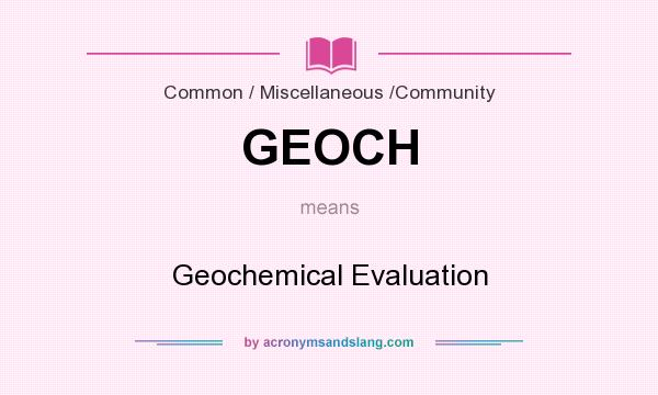 What does GEOCH mean? It stands for Geochemical Evaluation