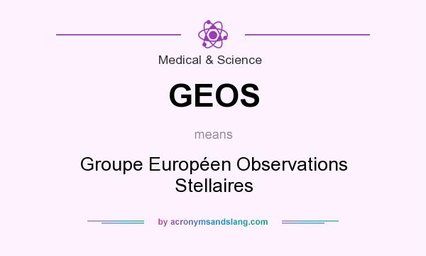 What does GEOS mean? It stands for Groupe Européen Observations Stellaires