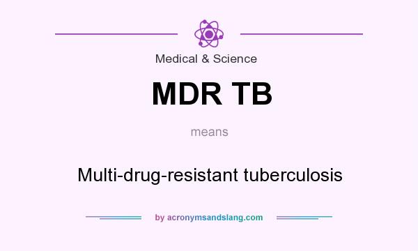 What does MDR TB mean? It stands for Multi-drug-resistant tuberculosis