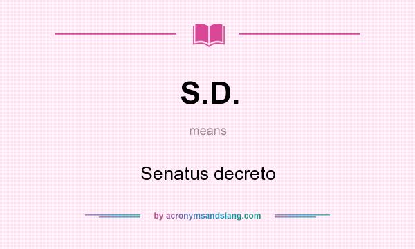 What does S.D. mean? It stands for Senatus decreto