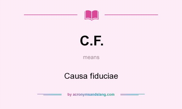 What does C.F. mean? It stands for Causa fiduciae