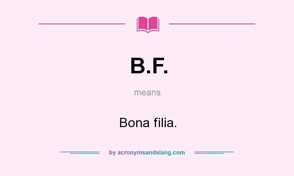 What does B.F. mean? It stands for Bona filia.