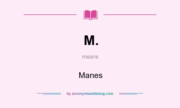 What does M. mean? It stands for Manes