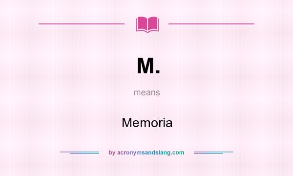 What does M. mean? It stands for Memoria