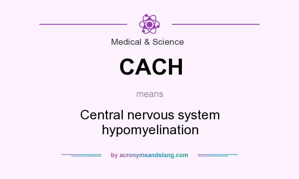 What does CACH mean? It stands for Central nervous system hypomyelination