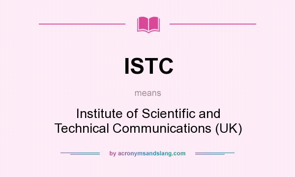 What does ISTC mean? It stands for Institute of Scientific and Technical Communications (UK)
