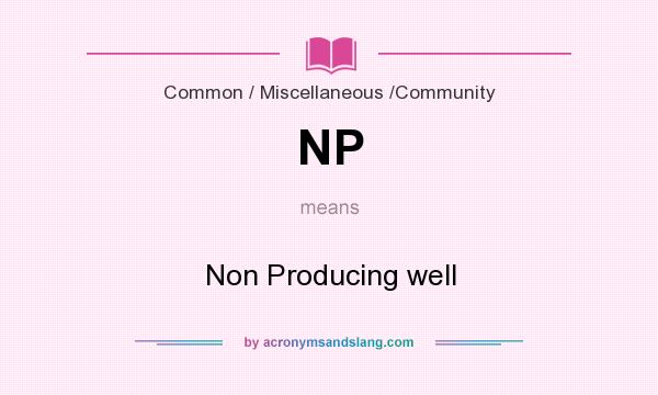 What does NP mean? It stands for Non Producing well