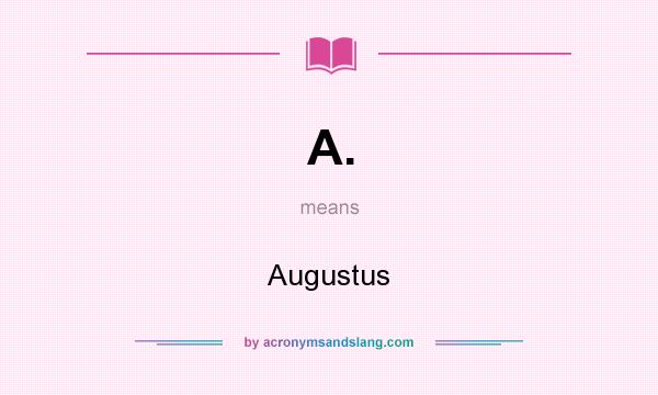 What does A. mean? It stands for Augustus