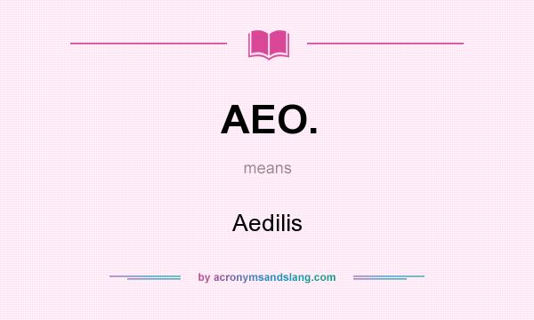 What does AEO. mean? It stands for Aedilis