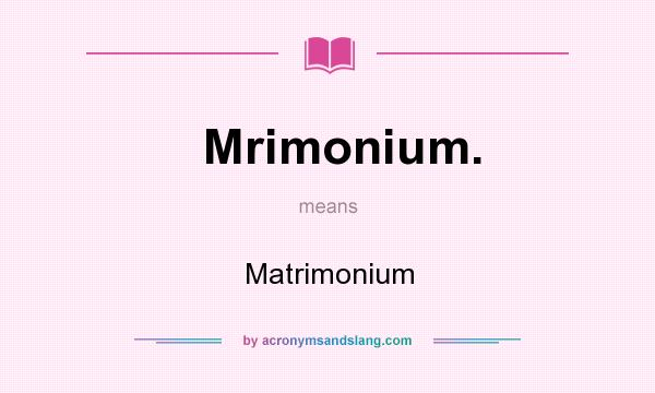 What does Mrimonium. mean? It stands for Matrimonium