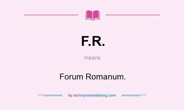 What does F.R. mean? It stands for Forum Romanum.